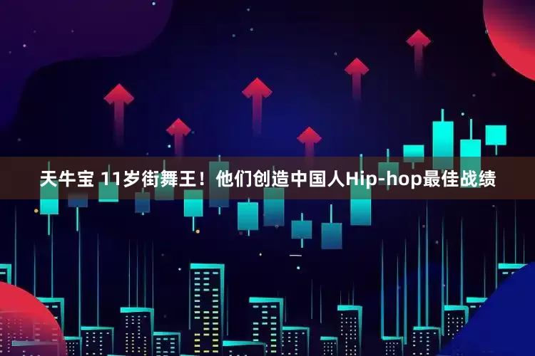 天牛宝 11岁街舞王！他们创造中国人Hip-hop最佳战绩