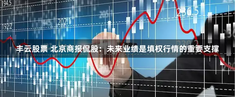 丰云股票 北京商报侃股：未来业绩是填权行情的重要支撑