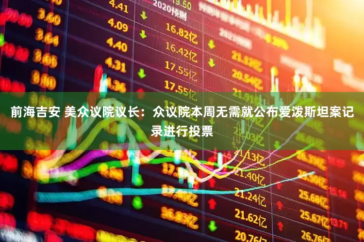 前海吉安 美众议院议长：众议院本周无需就公布爱泼斯坦案记录进行投票